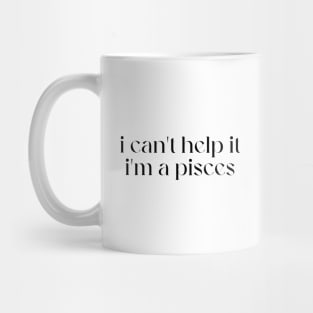 i can't help it i'm a pisces Mug